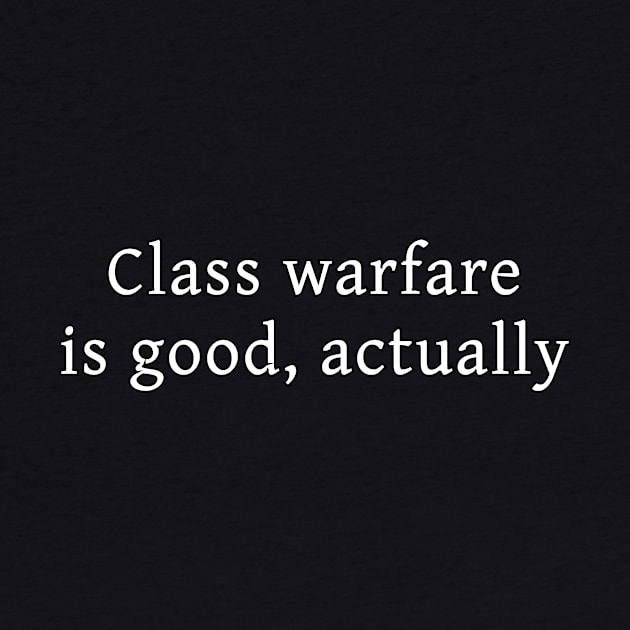 Class warfare is good, actually by dikleyt